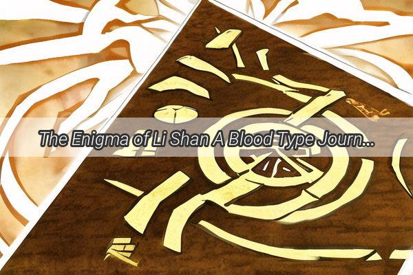 The Enigma of Li Shan A Blood Type Journey Unveiled